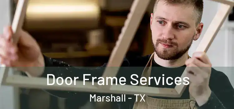 Door Frame Services Marshall - TX