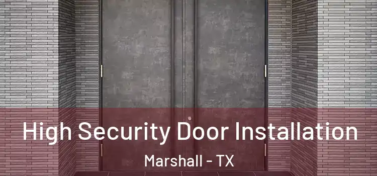  High Security Door Installation Marshall - TX