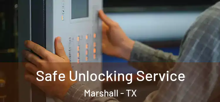 Safe Unlocking Service Marshall - TX